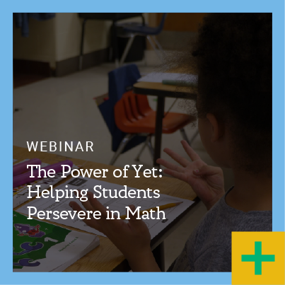The Power of Yet: Helping Students Persevere in Math