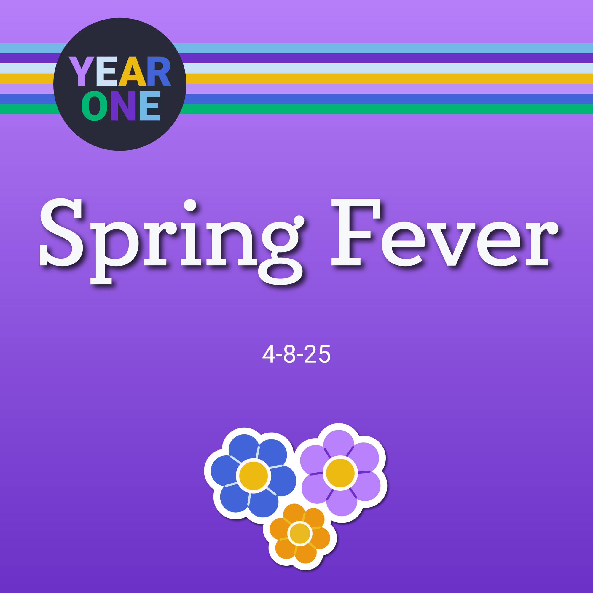 Purple background with Year One in a black circle at the top left. Text in the center reads "Spring Fever" in white with the air date 4-8-2025. Below are three colorful flowers in blue, yellow, and purple. Horizontal stripes in blue, green, yellow, and white above.