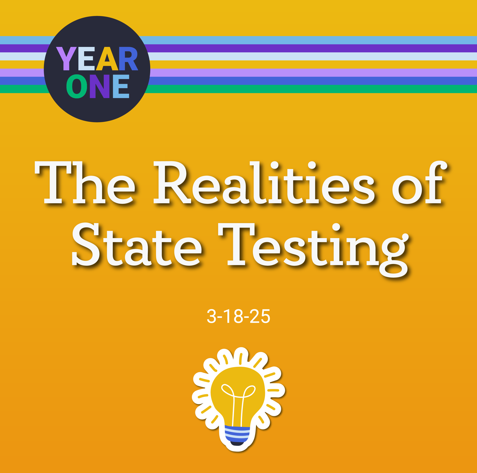 Yellow background with the text The Realities of State Testing and 3-8-25 in white. Top left shows the YEAR ONE podcast logo in a circle. Puzzle pieces and a light bulb icon are below the text. Colorful stripes border the top.